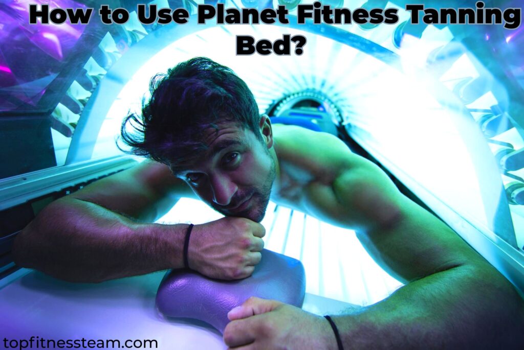  How to Use Planet Fitness Tanning Bed?